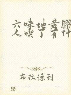 六味地黄胶囊男人吃了有什么好处