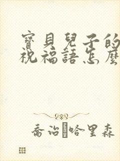 宝贝儿子的生日祝福语怎么发朋友圈