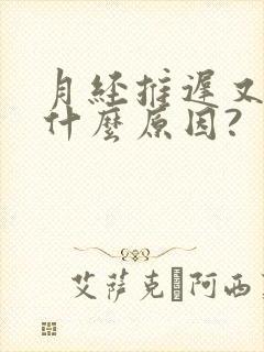 月经推迟又少是什么原因?