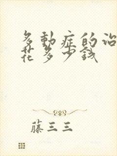 多动症的治疗要花多少钱