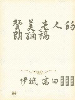 赞美老人的诗歌朗诵稿