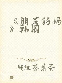 《朋友的妈妈2》韩国