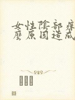 女性阴部痒是什么原因造成的