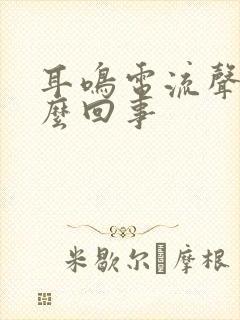 耳鸣电流声是怎么回事