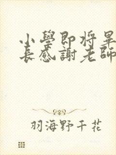 小学即将毕业家长感谢老师的话