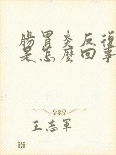 肠胃炎反复发作是怎么回事