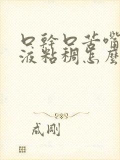 口干口苦嘴里唾液粘稠怎么回事