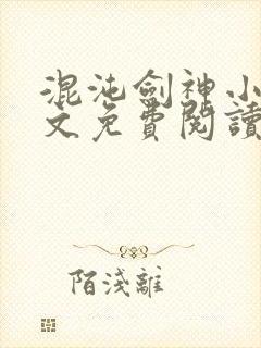 混沌剑神小说全文免费阅读无弹窗