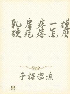 乳房疼一摸有个硬疙瘩怎么回事