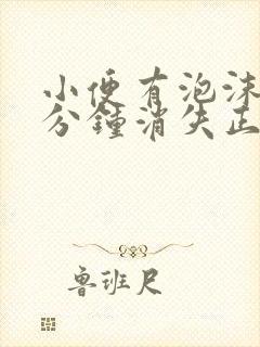 小便有泡沫10分钟消失正常吗