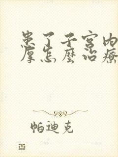 患了子宫内膜增厚怎么治疗好