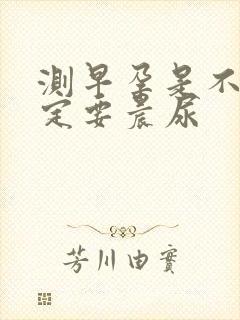 测早孕是不是一定要晨尿