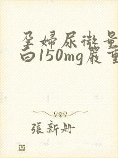 孕妇尿微量白蛋白150mg严重吗