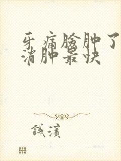 牙痛脸肿了怎么消肿最快