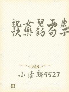 祝女儿两岁生日快乐的句子暖心