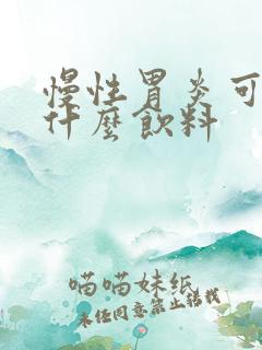 慢性胃炎可以喝什么饮料