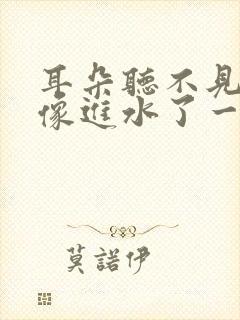 耳朵听不见声音像进水了一样