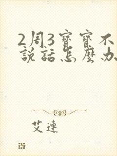 2周3宝宝不会说话怎么办