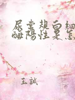 尿常规白细胞酯酶阳性是怎么回事