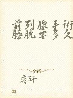 前列腺手术冲洗膀胱要多久