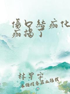 伤口结痂化脓把痂揭了