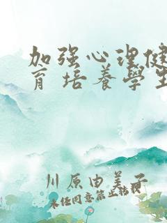 加强心理健康教育 培养学生良好心理素质