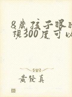 8岁孩子眼睛近视300度可以恢复吗?