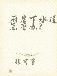 厨房下水道反水怎么办?