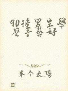 90后男生学什么手艺好