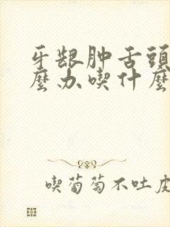 牙龈肿舌头疼怎么办吃什么药