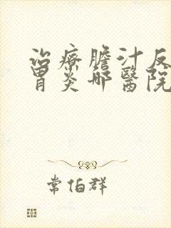 治疗胆汁反流性胃炎哪医院比较好