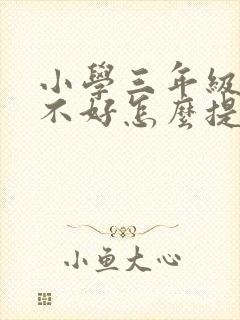 小学三年级语文不好怎么提高成绩