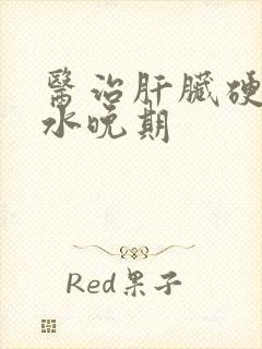 医治肝脏硬化腹水晚期