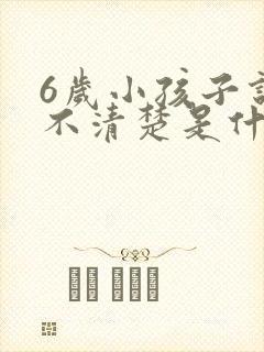 6岁小孩子说话不清楚是什么原因