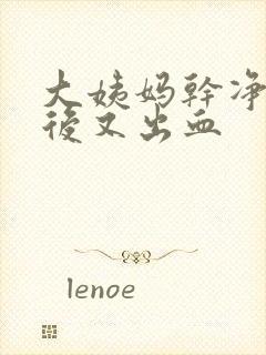 大姨妈干净三天后又出血