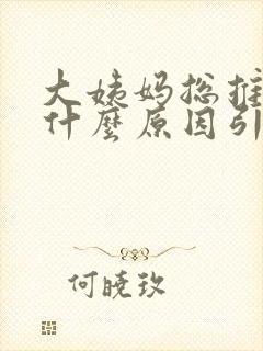 大姨妈总推迟是什么原因引起的