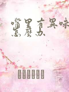 嘴里有异味口臭怎么办