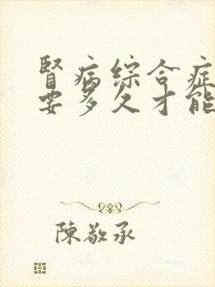 肾病综合症治疗要多久才能好