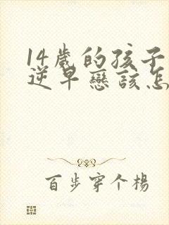 14岁的孩子叛逆早恋该怎么办