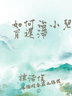 如何治小儿脑发育迟滞