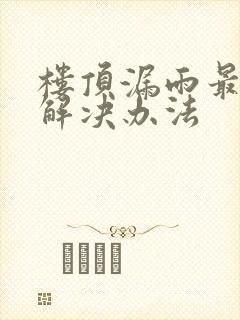 楼顶漏雨最好的解决办法