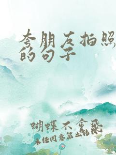 夸朋友拍照好看的句子