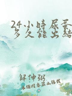 24小时尿蛋白多久能出结果