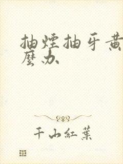 抽烟抽牙黄了怎么办