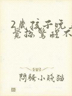 2岁孩子晚上睡觉总惊醒不会说话怎么回事