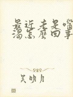 最近老是嘴干口渴怎么回事