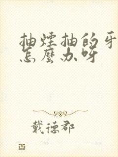 抽烟抽的牙黄该怎么办呀