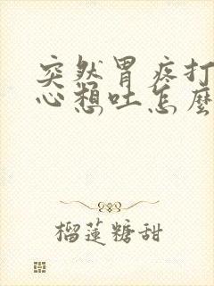 突然胃疼打嗝恶心想吐怎么回事