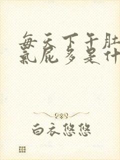 每天下午肚子胀气屁多是什么原因