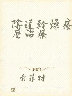 阴道干燥瘙痒怎么治疗